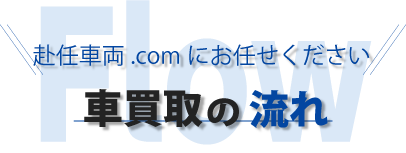 赴任車両.comにお任せください　車買取の流れ