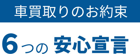 車買取りのお約束 6つの安心宣言